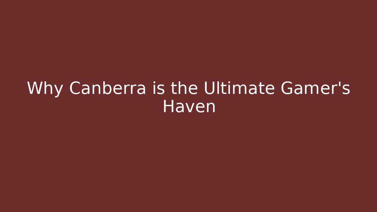 Why Canberra is the Ultimate Gamer’s Haven - Felix Cat Insurance