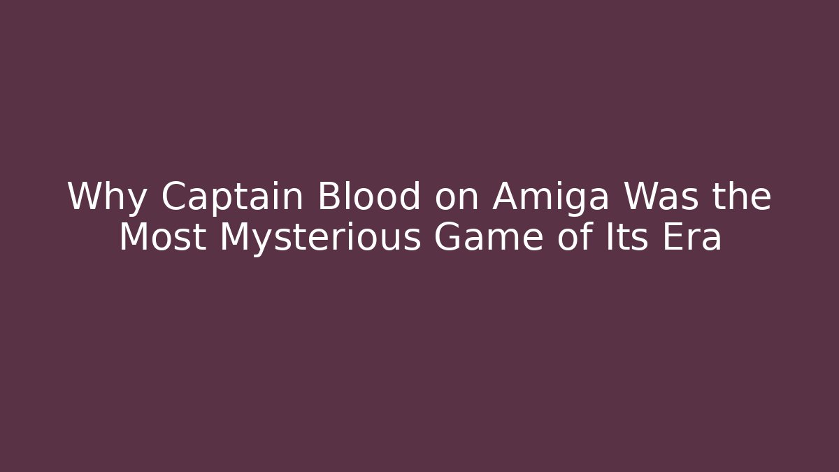 Why Captain Blood on Amiga Was the Most Mysterious Game of Its Era