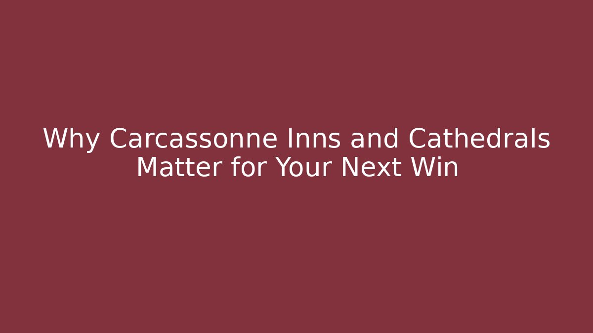 Why Carcassonne Inns and Cathedrals Matter for Your Next Win