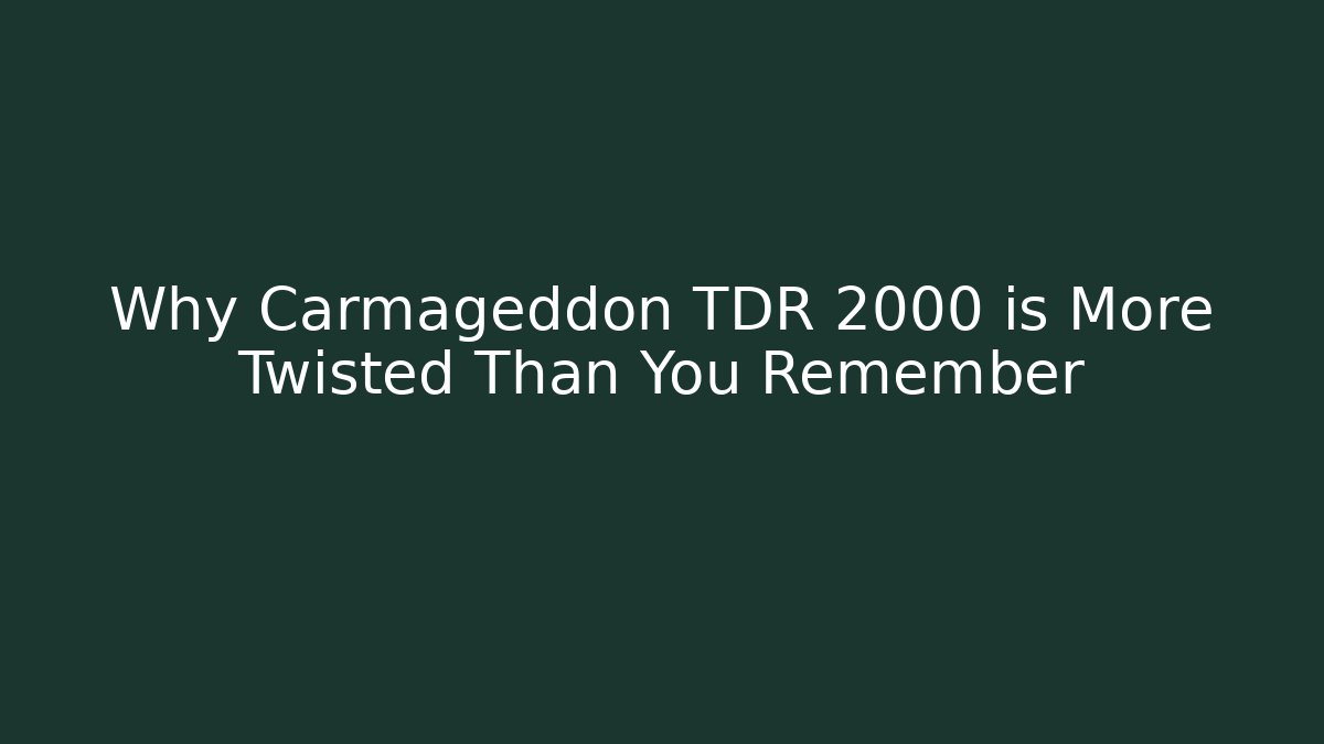 Why Carmageddon TDR 2000 is More Twisted Than You Remember