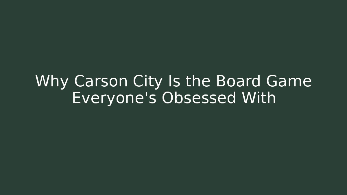 Why Carson City Is the Board Game Everyone’s Obsessed With