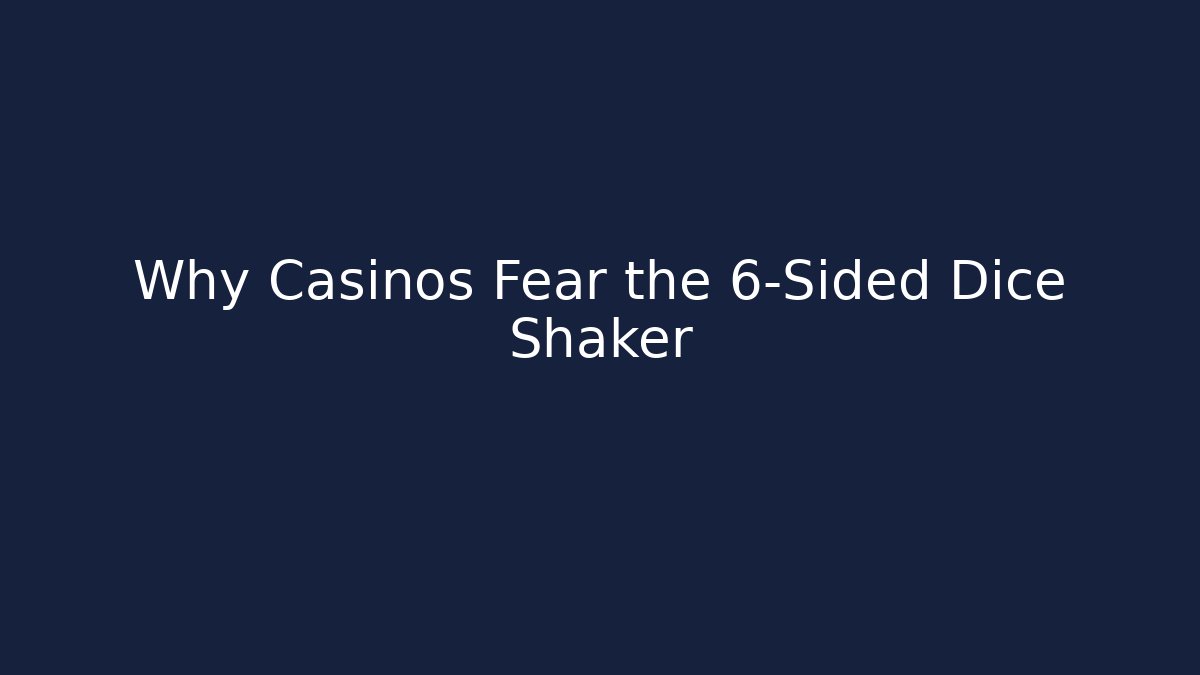 Why Casinos Fear the 6-Sided Dice Shaker