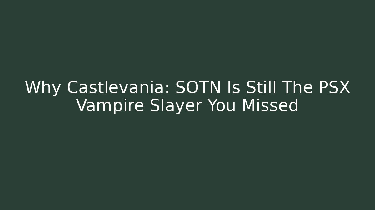 Why Castlevania: SOTN Is Still The PSX Vampire Slayer You Missed