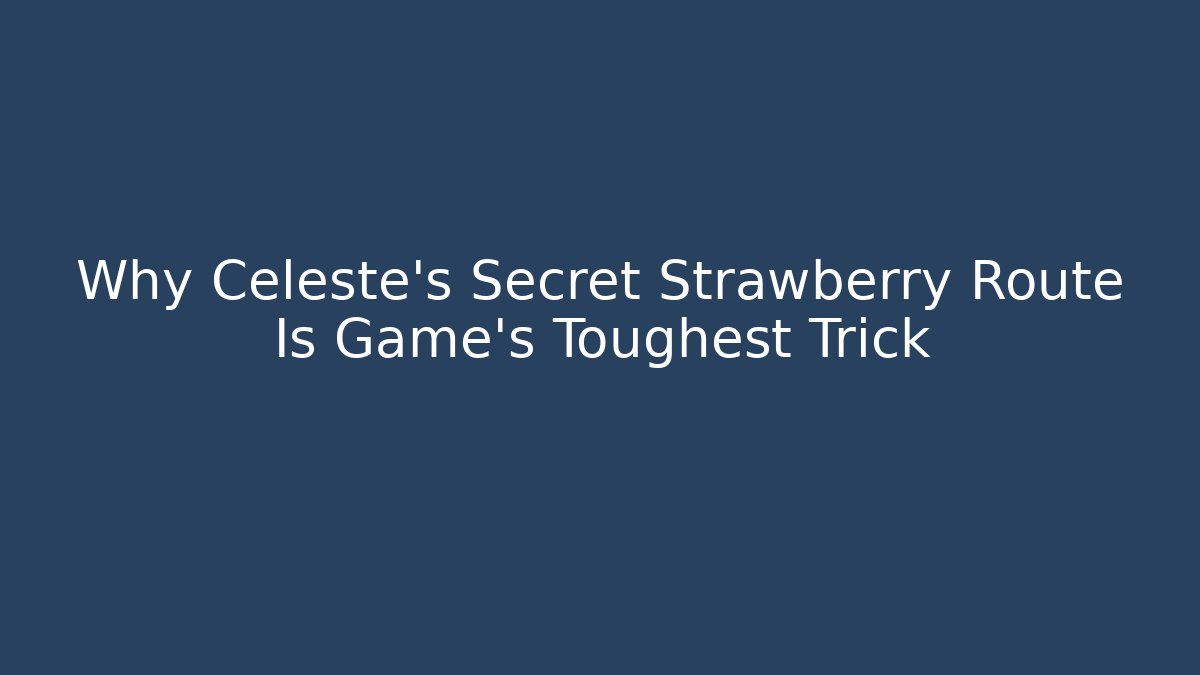 Why Celeste's Secret Strawberry Route Is Game's Toughest Trick