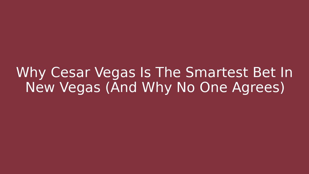 Why Cesar Vegas Is The Smartest Bet In New Vegas (And Why No One Agrees)