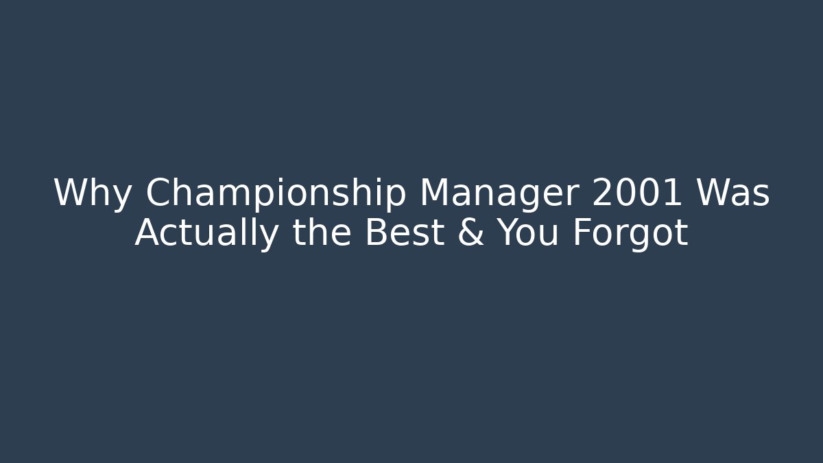 Why Championship Manager 2001 Was Actually the Best & You Forgot