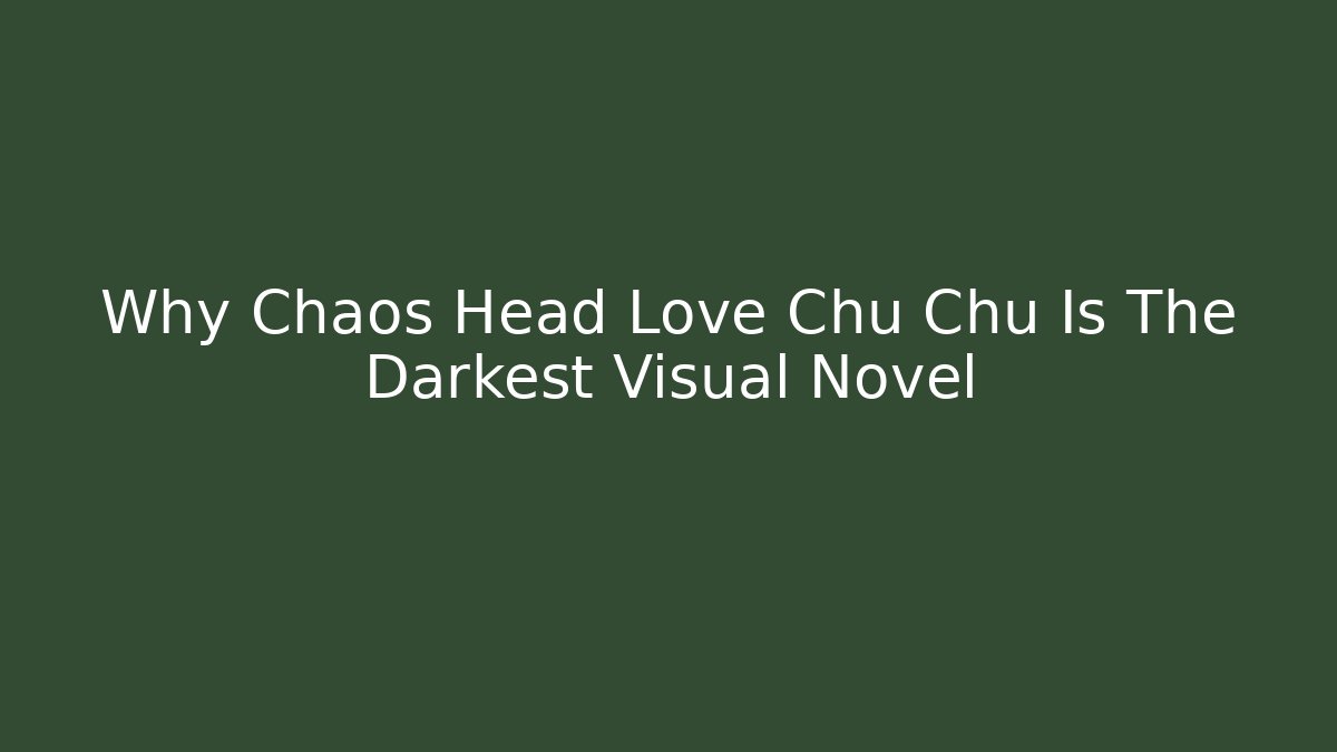 Why Chaos Head Love Chu Chu Is The Darkest Visual Novel - Felix Cat Insurance