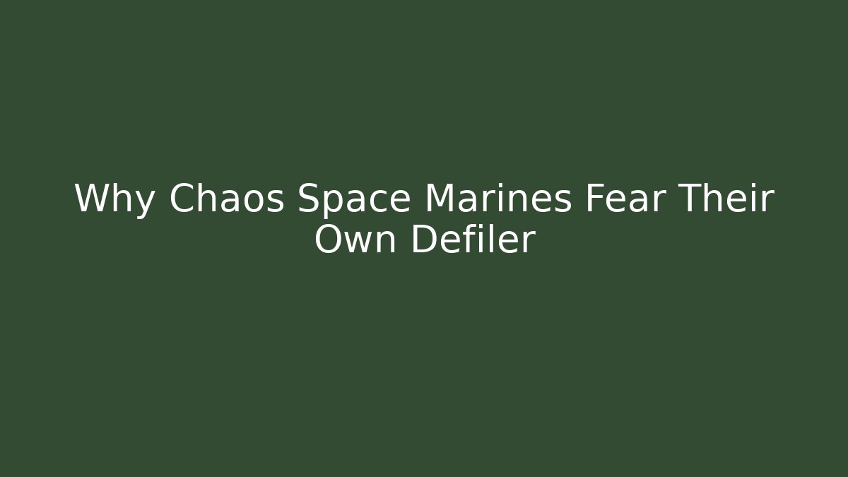 Why Chaos Space Marines Fear Their Own Defiler