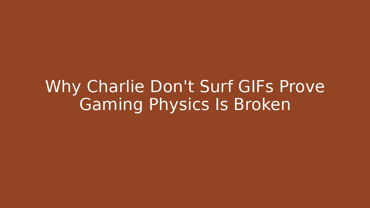 Why Charlie Don't Surf GIFs Prove Gaming Physics Is Broken