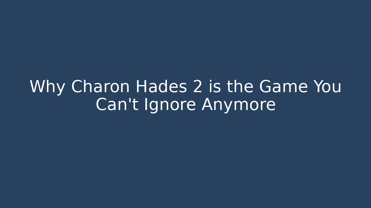 Why Charon Hades 2 is the Game You Can't Ignore Anymore