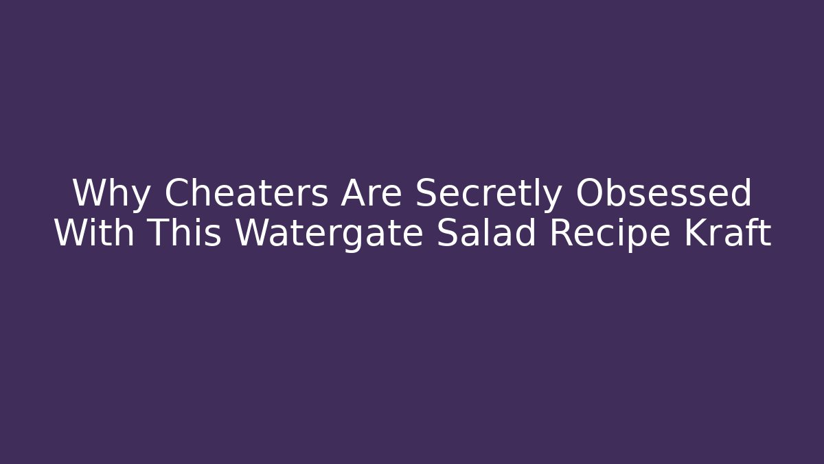 Why Cheaters Are Secretly Obsessed With This Watergate Salad Recipe Kraft