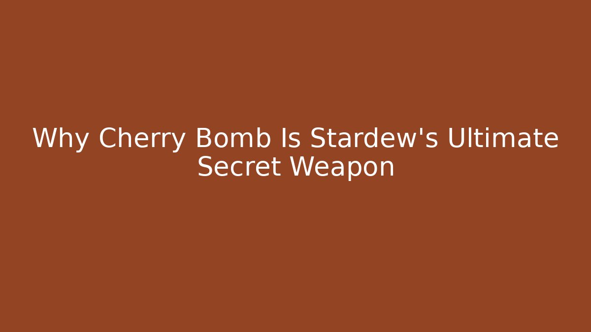 Why Cherry Bomb Is Stardew's Ultimate Secret Weapon