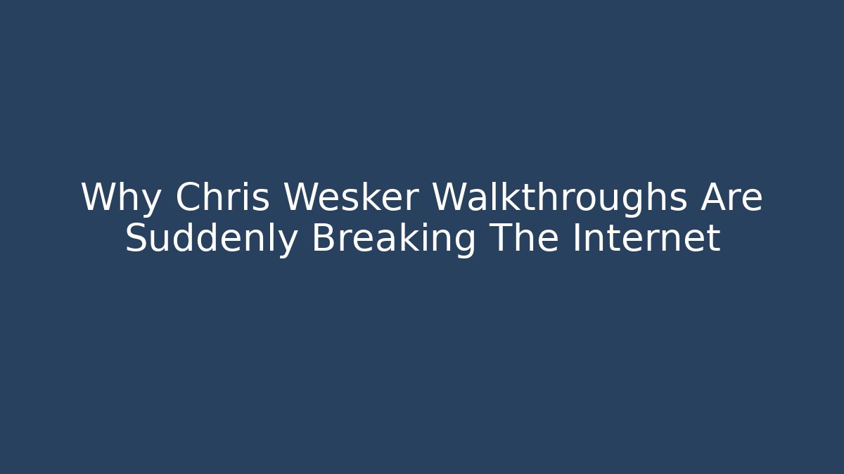 Why Chris Wesker Walkthroughs Are Suddenly Breaking The Internet