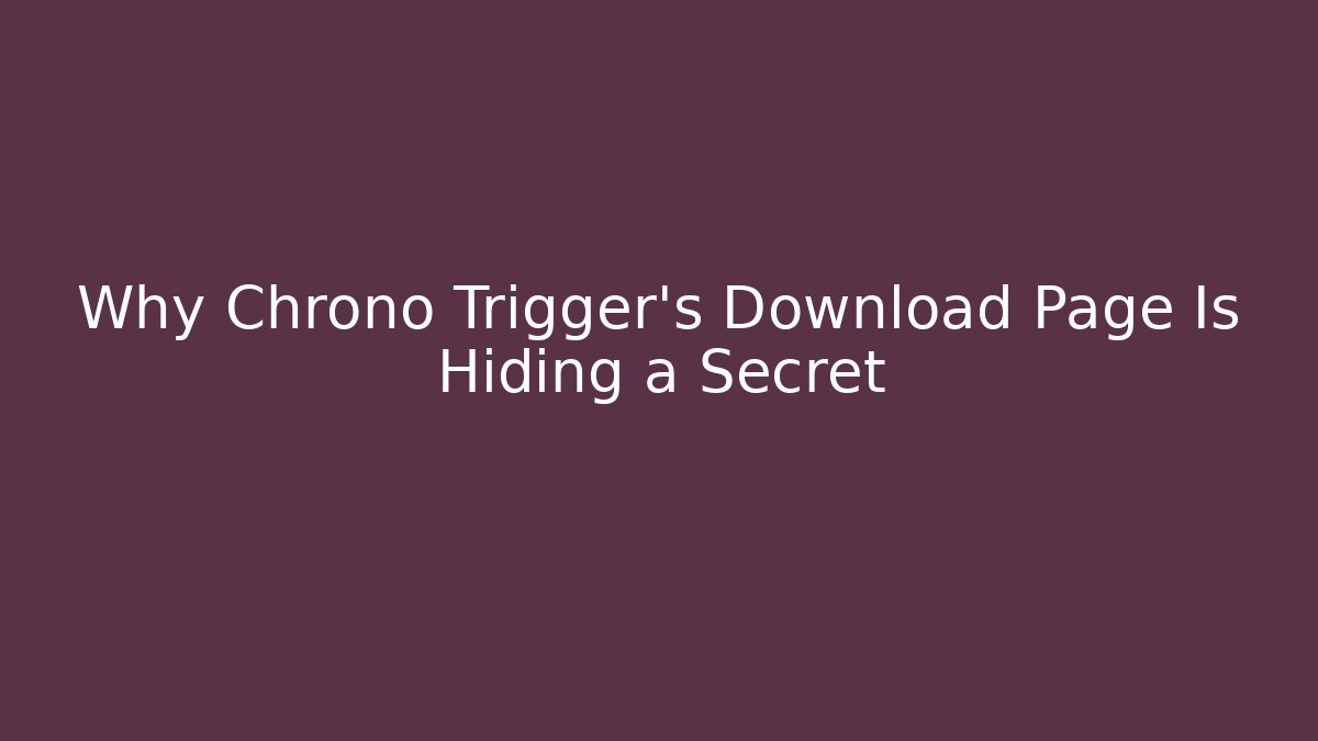 Why Chrono Trigger's Download Page Is Hiding a Secret
