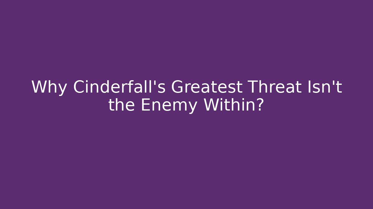 Why Cinderfall's Greatest Threat Isn't the Enemy Within? - Felix Cat Insurance