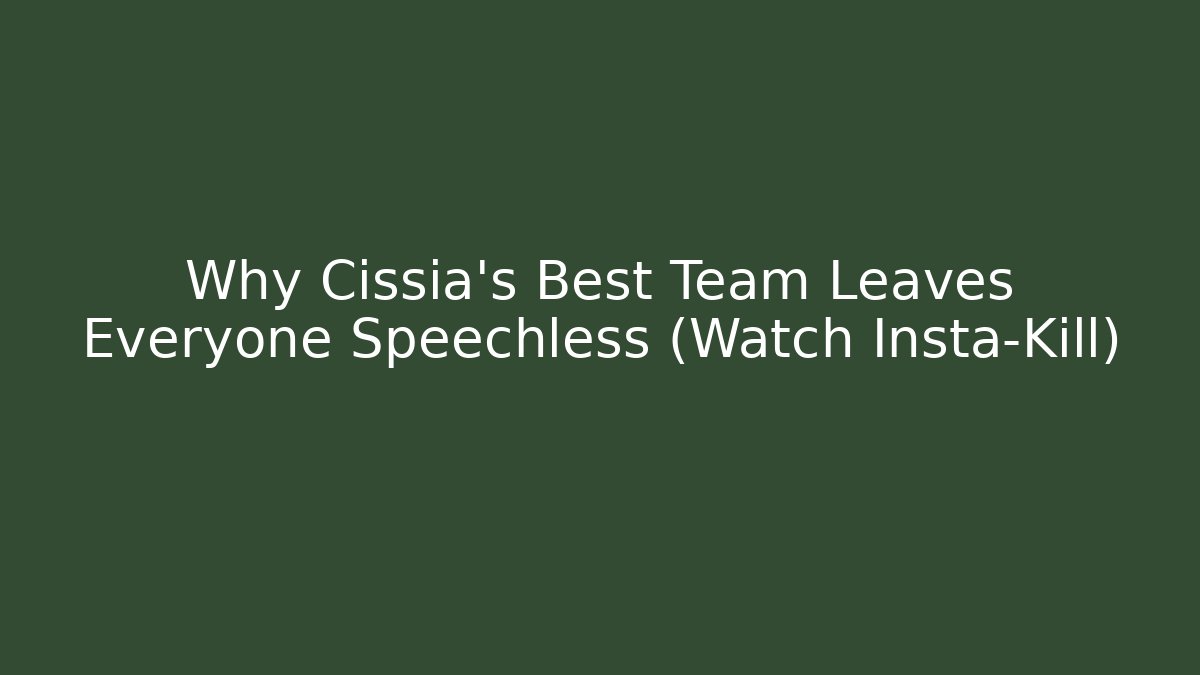 Why Cissia’s Best Team Leaves Everyone Speechless (Watch Insta-Kill)