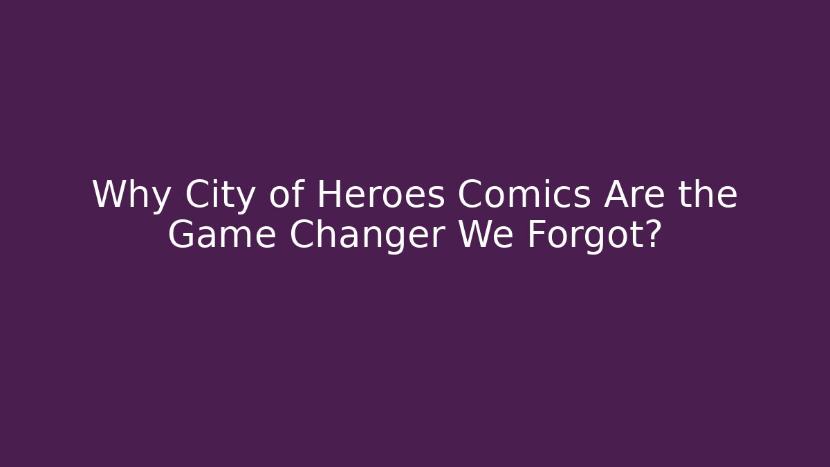 Why City of Heroes Comics Are the Game Changer We Forgot?