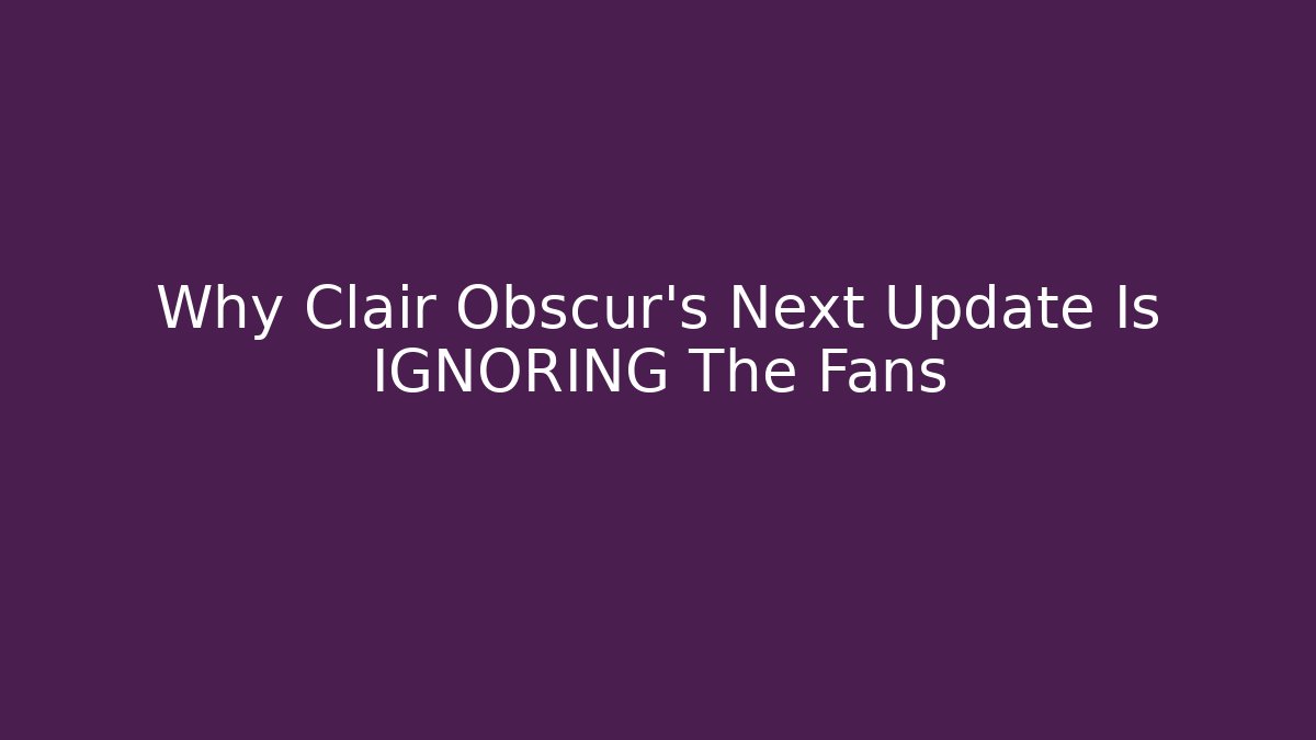 Why Clair Obscur's Next Update Is IGNORING The Fans - Felix Cat Insurance