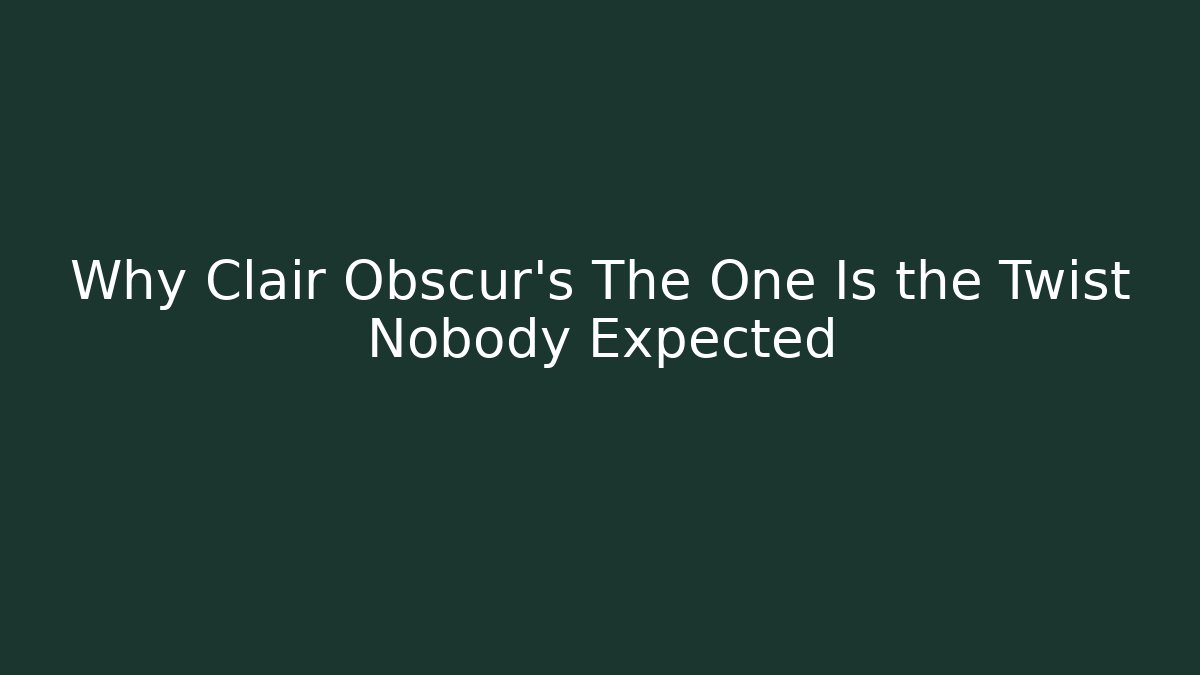 Why Clair Obscur's The One Is the Twist Nobody Expected