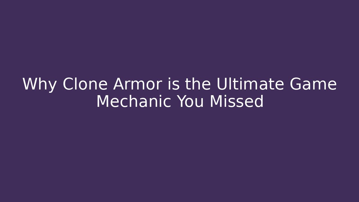 Why Clone Armor is the Ultimate Game Mechanic You Missed