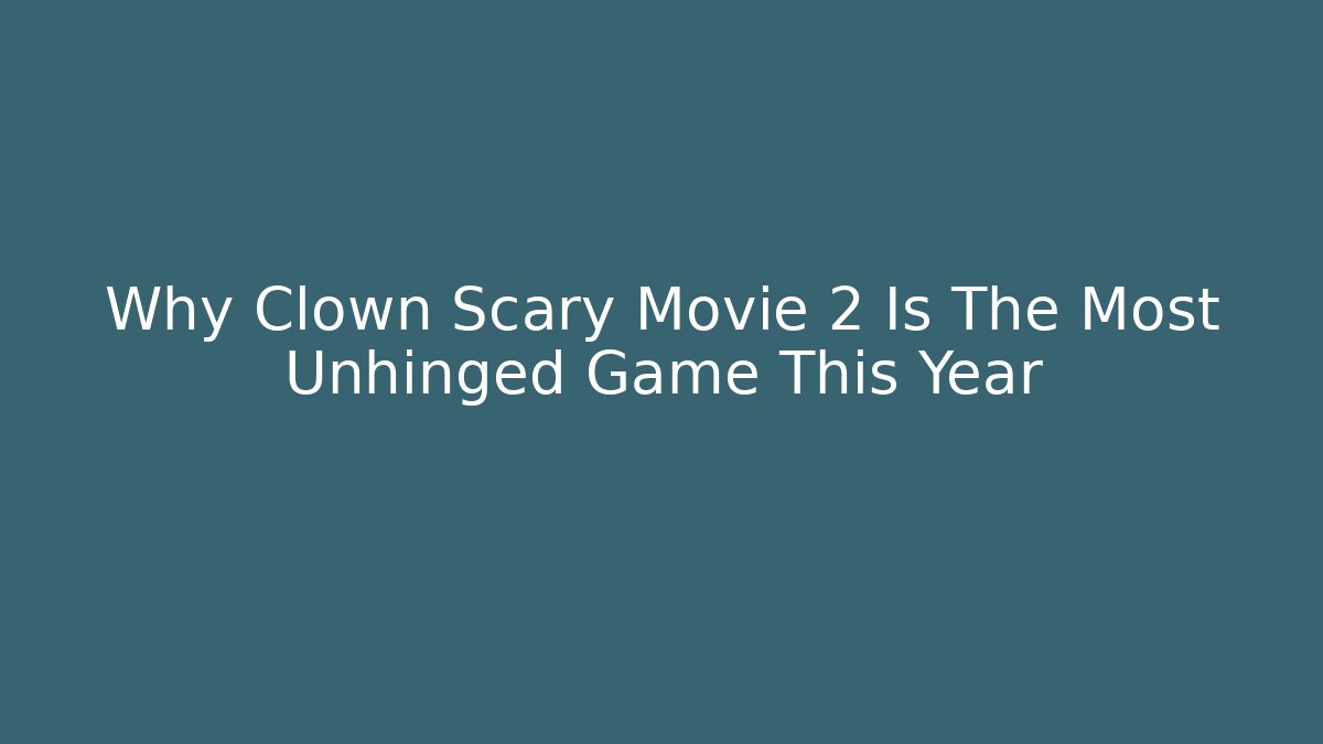 Why Clown Scary Movie 2 Is The Most Unhinged Game This Year