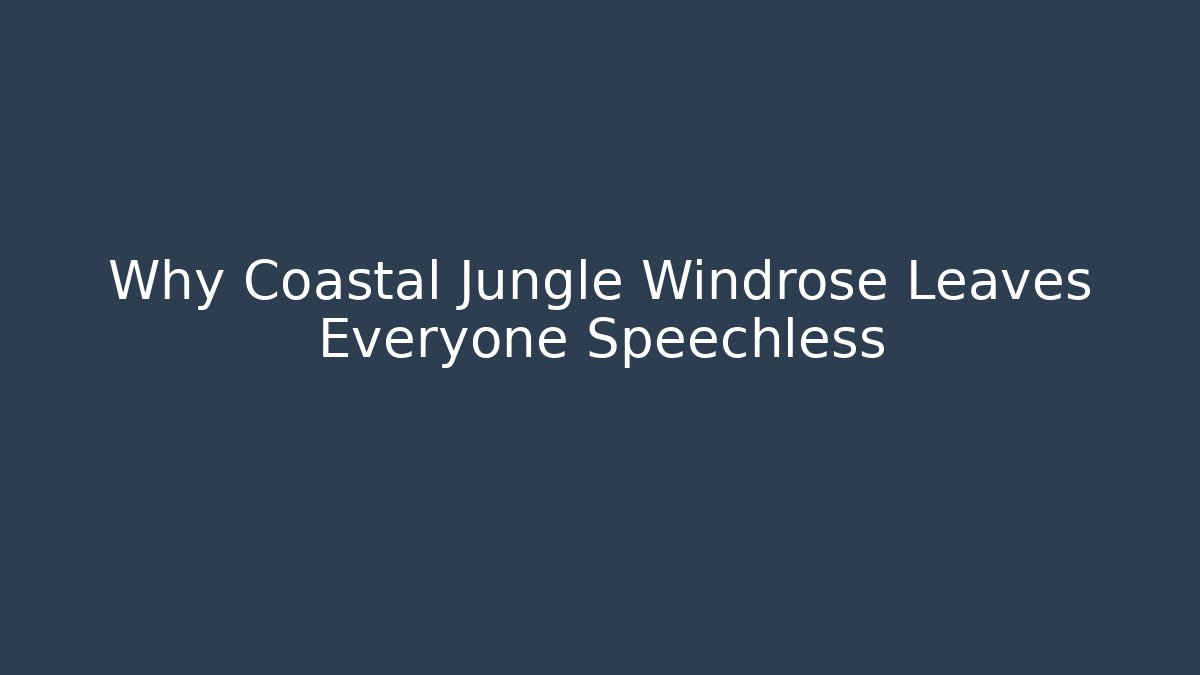 Why Coastal Jungle Windrose Leaves Everyone Speechless