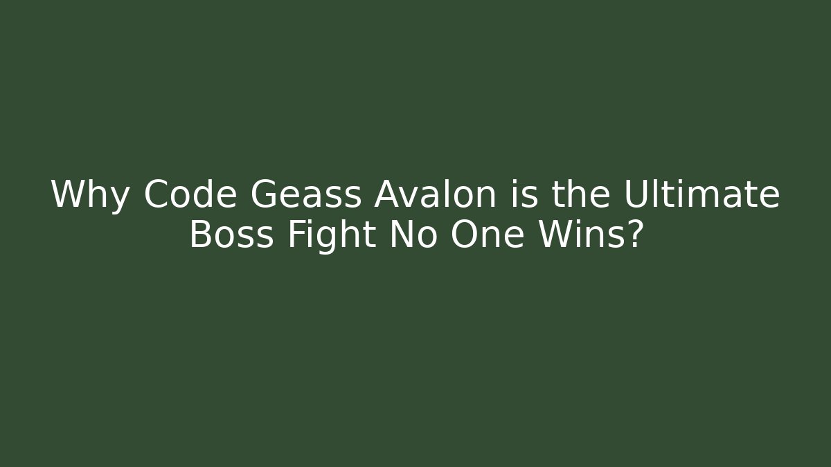 Why Code Geass Avalon is the Ultimate Boss Fight No One Wins?