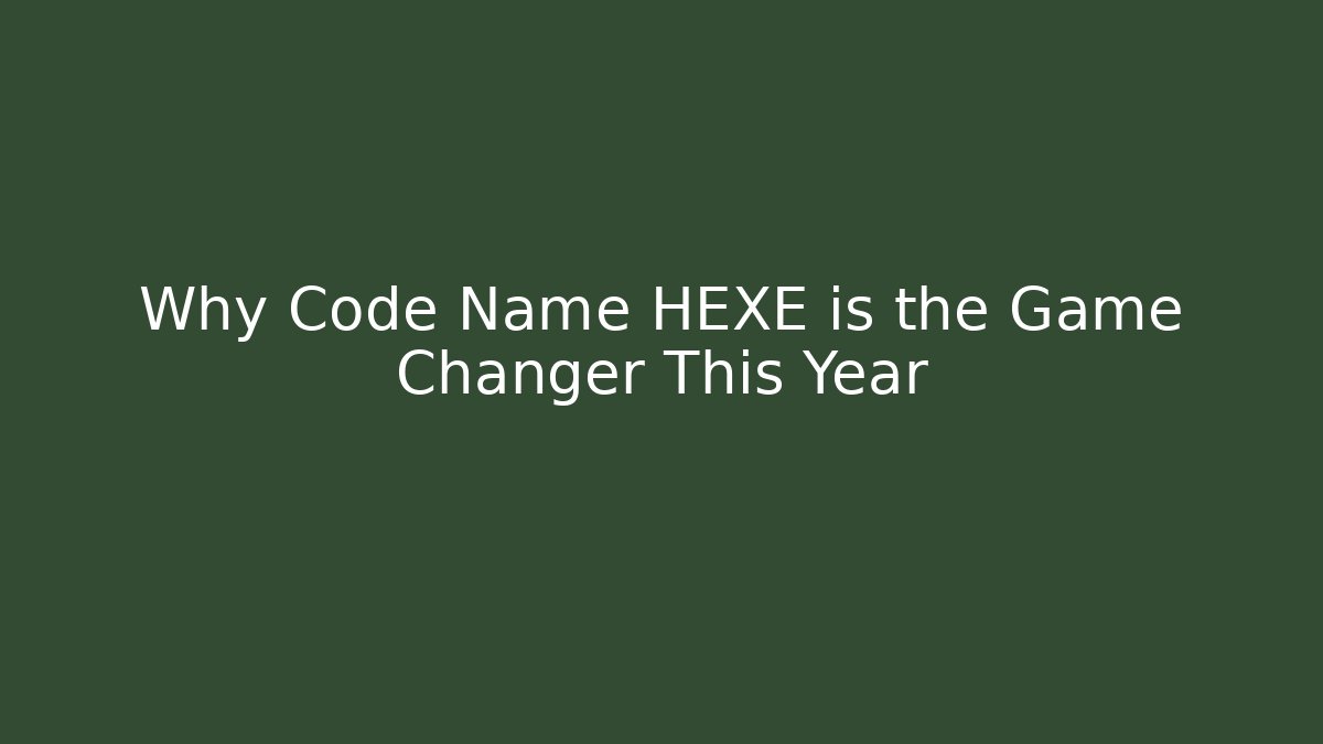 Why Code Name HEXE is the Game Changer This Year