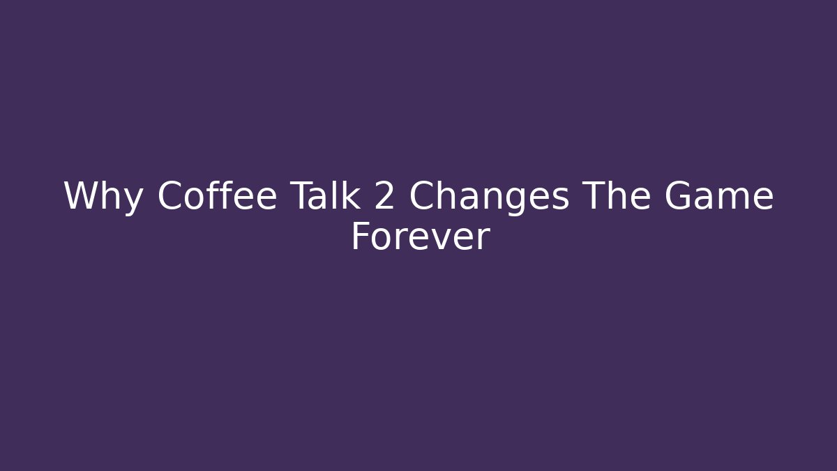 Why Coffee Talk 2 Changes The Game Forever