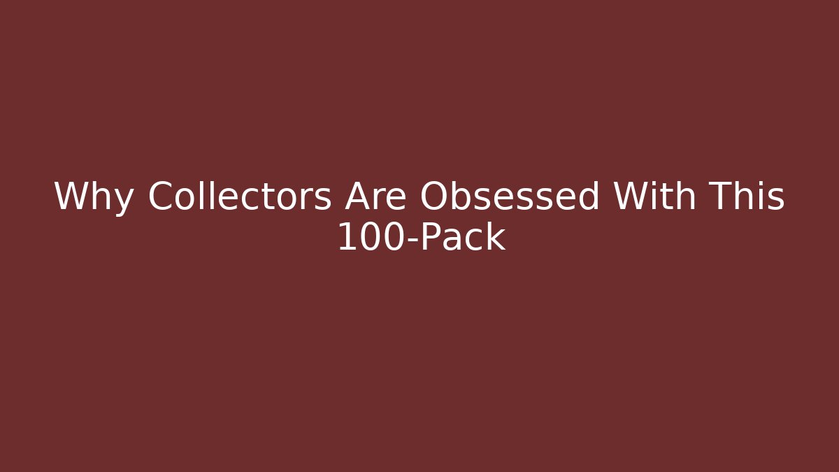 Why Collectors Are Obsessed With This 100-Pack