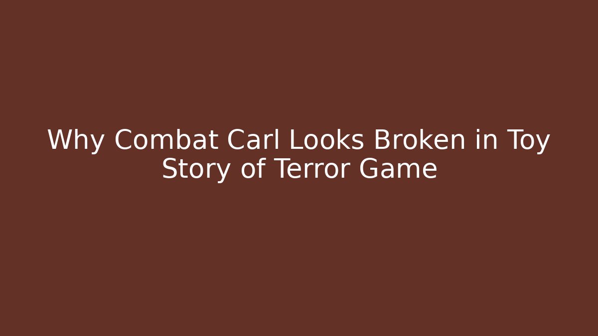 Why Combat Carl Looks Broken in Toy Story of Terror Game