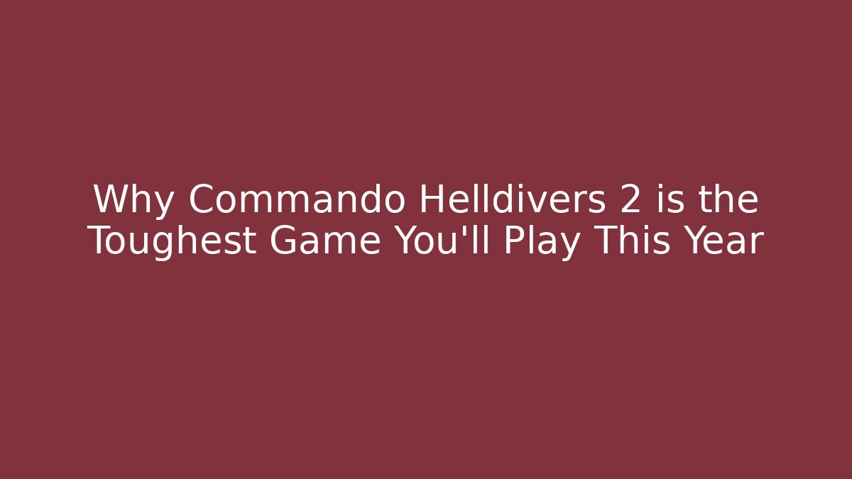 Why Commando Helldivers 2 is the Toughest Game You'll Play This Year