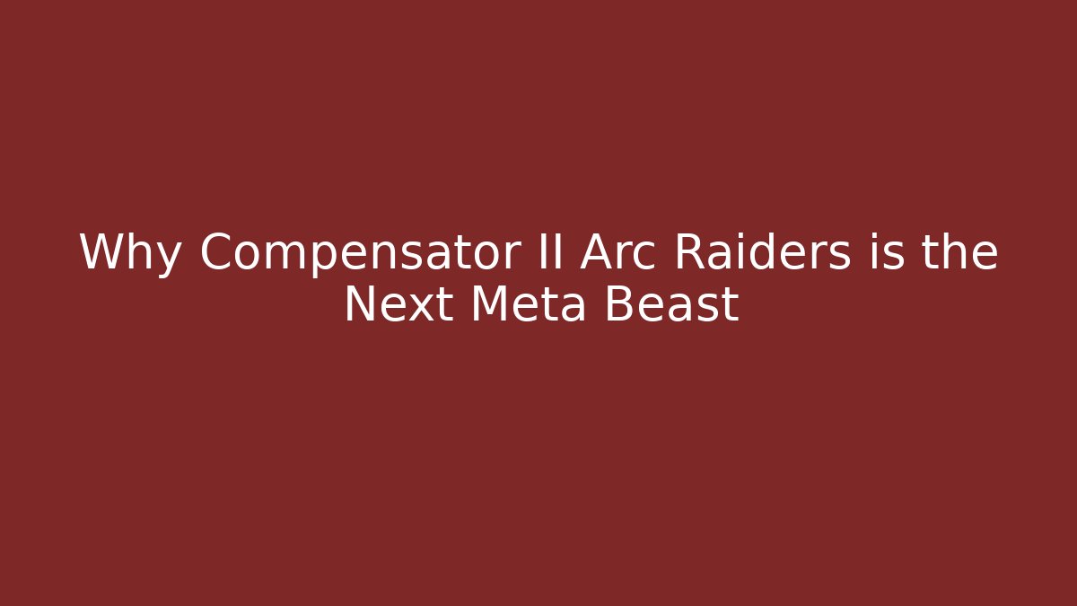Why Compensator II Arc Raiders is the Next Meta Beast - Felix Cat Insurance