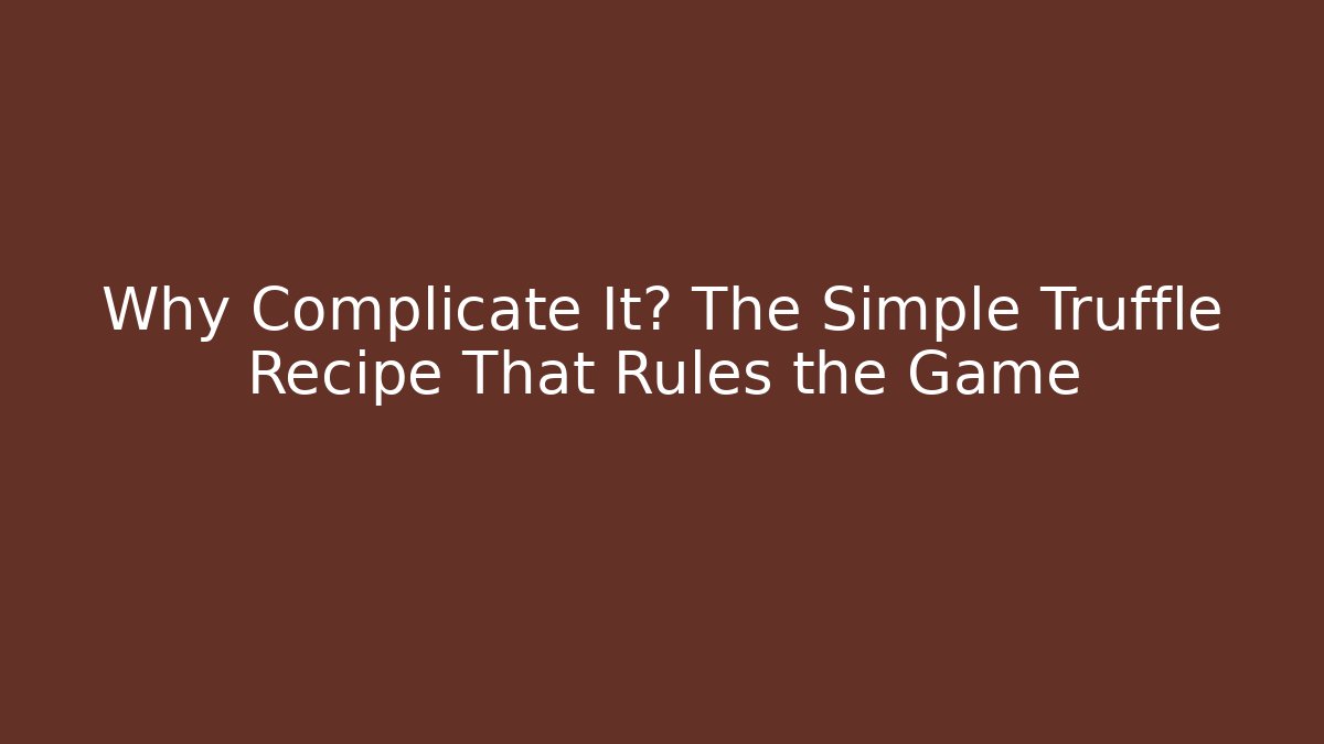 Why Complicate It? The Simple Truffle Recipe That Rules the Game