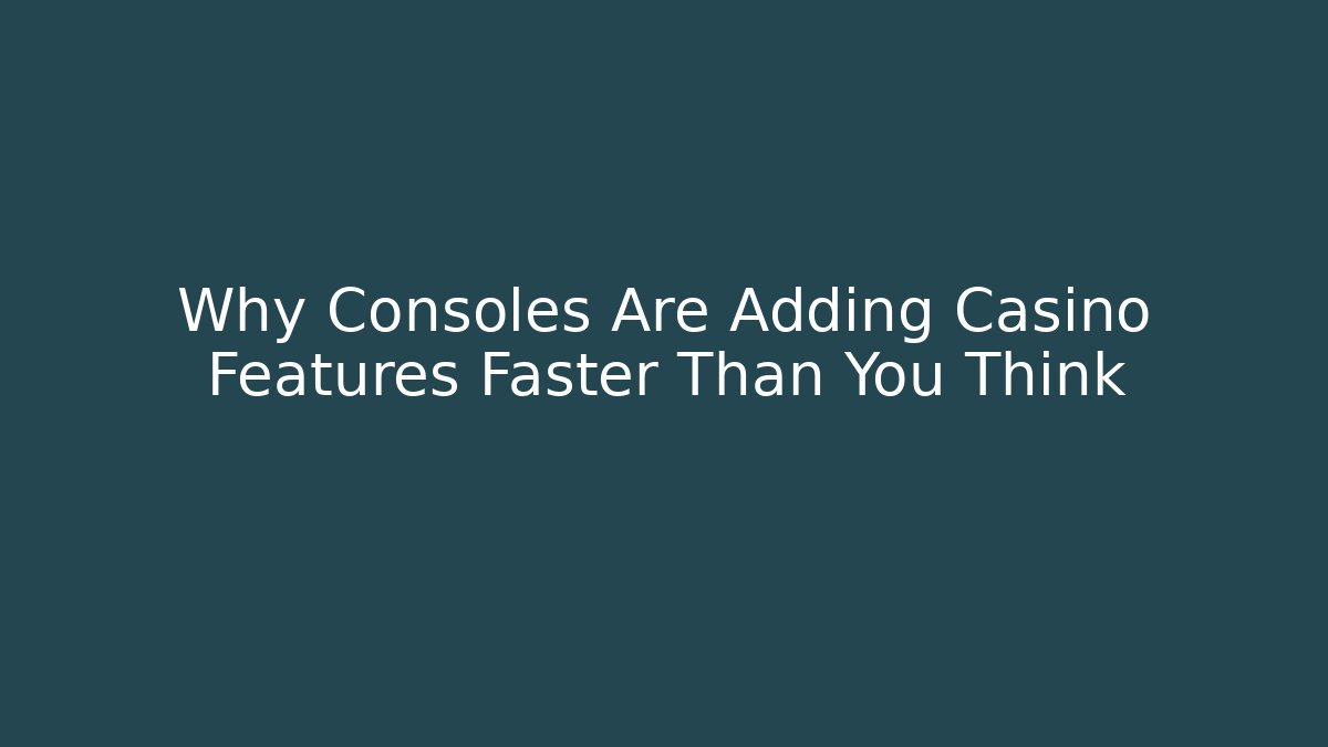 Why Consoles Are Adding Casino Features Faster Than You Think