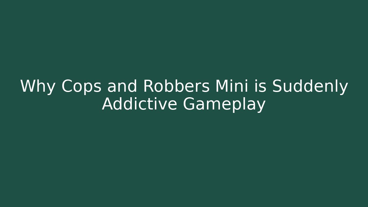 Why Cops and Robbers Mini is Suddenly Addictive Gameplay - Felix Cat Insurance