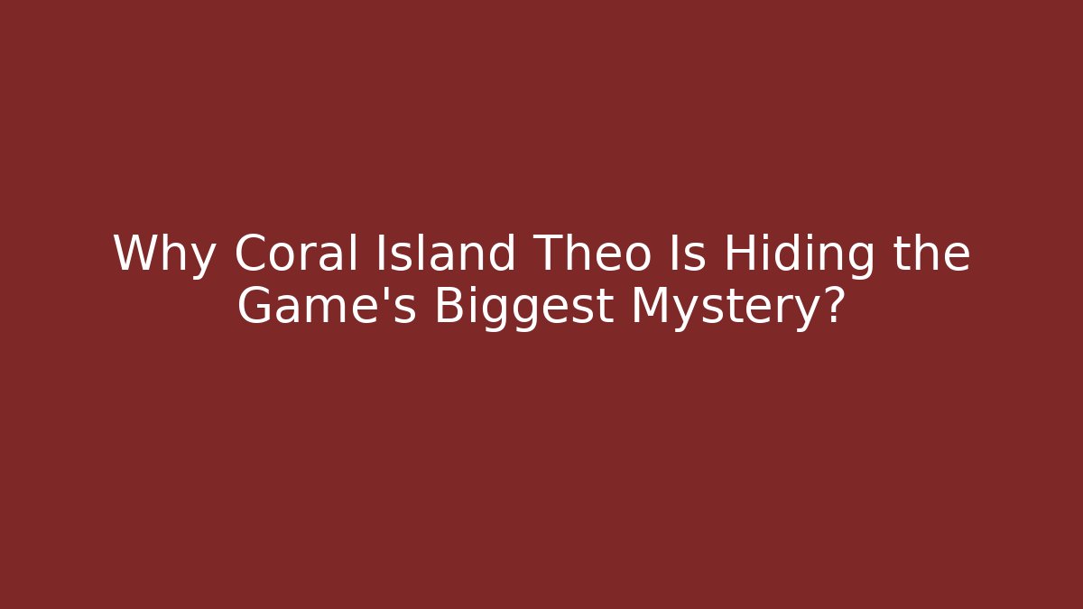 Why Coral Island Theo Is Hiding the Game's Biggest Mystery?