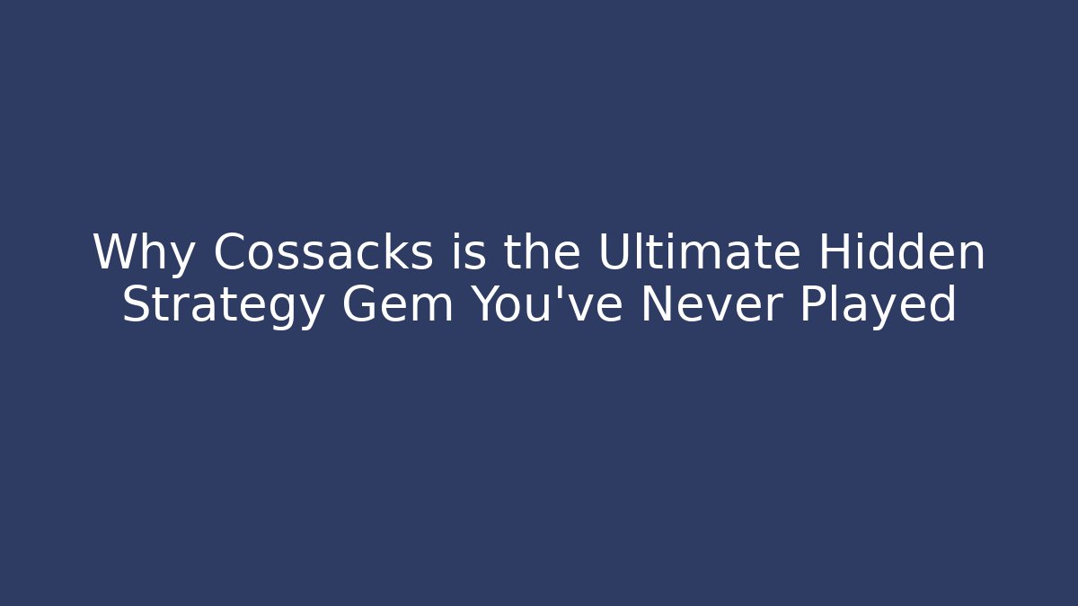 Why Cossacks is the Ultimate Hidden Strategy Gem You’ve Never Played - Felix Cat Insurance