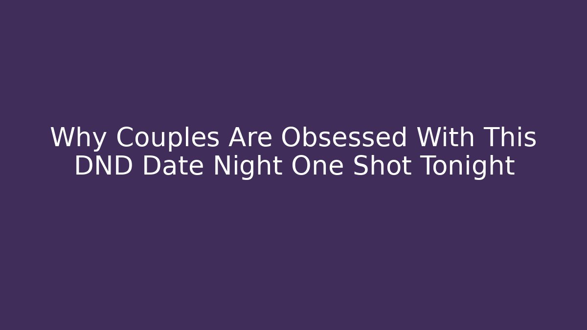 Why Couples Are Obsessed With This DND Date Night One Shot Tonight - Felix Cat Insurance