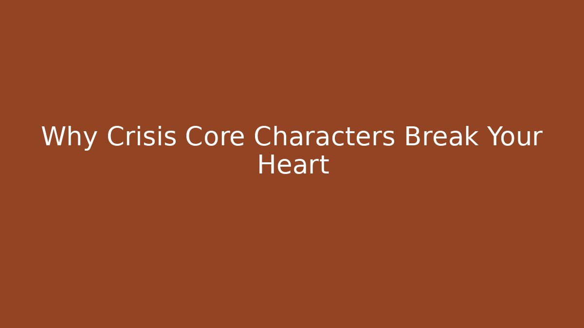 Why Crisis Core Characters Break Your Heart