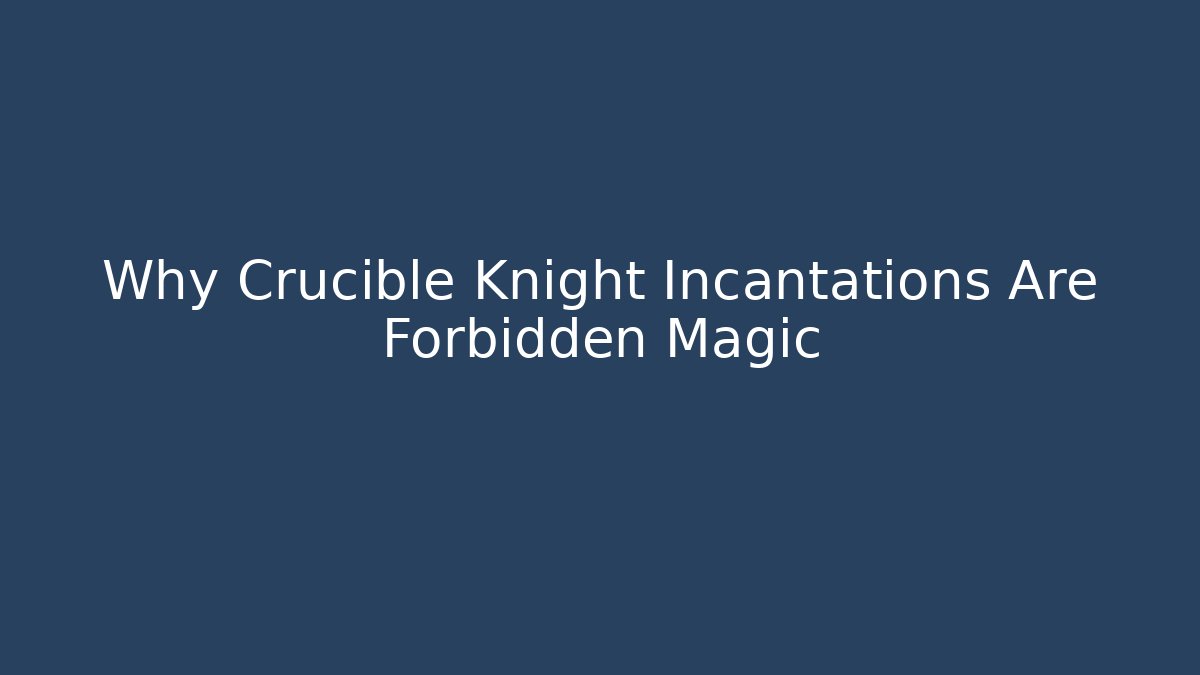 Why Crucible Knight Incantations Are Forbidden Magic