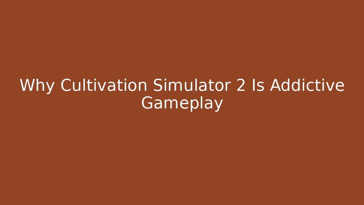 Why Cultivation Simulator 2 Is Addictive Gameplay