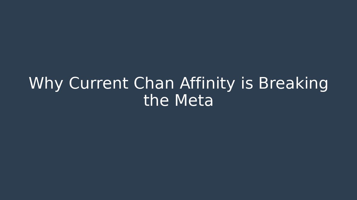 Why Current Chan Affinity is Breaking the Meta