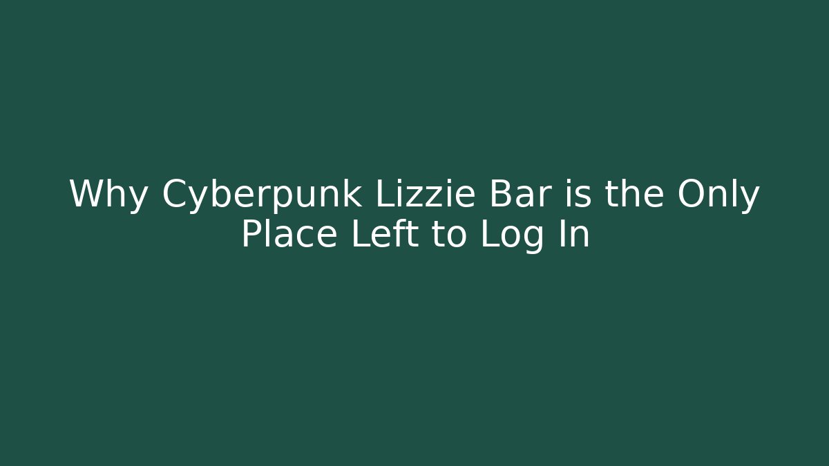 Why Cyberpunk Lizzie Bar is the Only Place Left to Log In