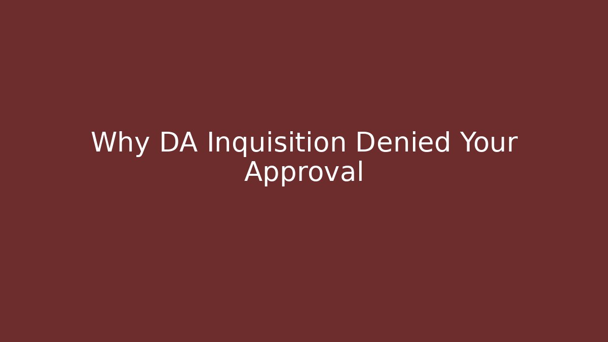 Why DA Inquisition Denied Your Approval