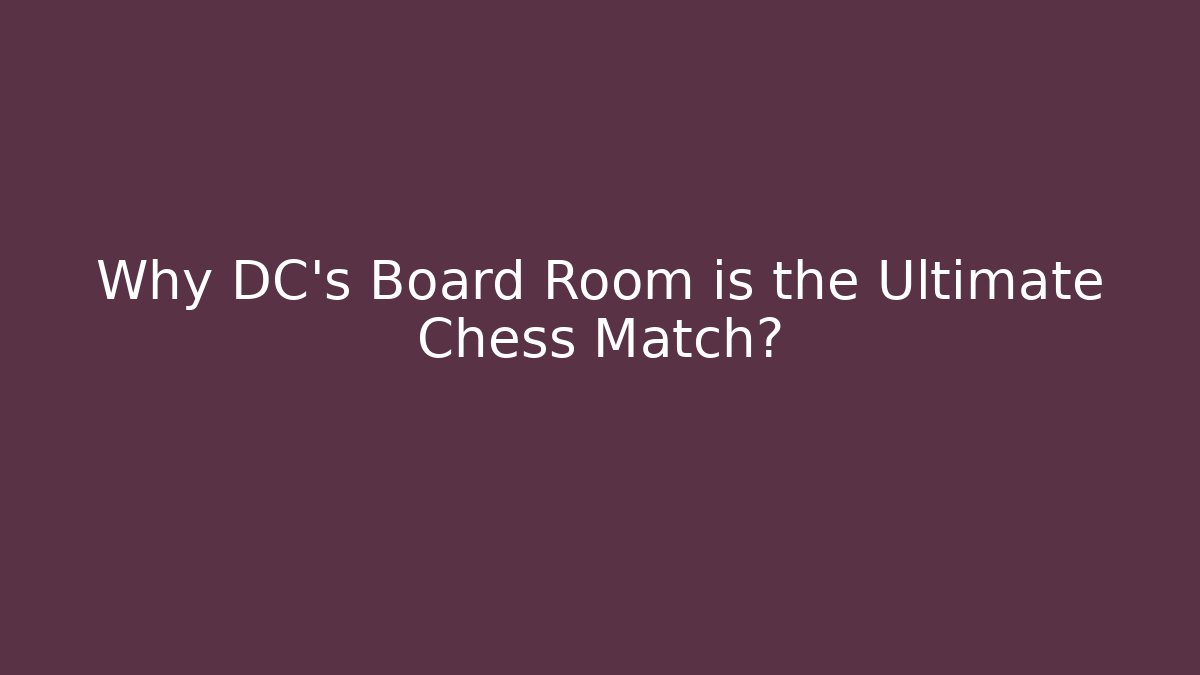Why DC's Board Room is the Ultimate Chess Match?