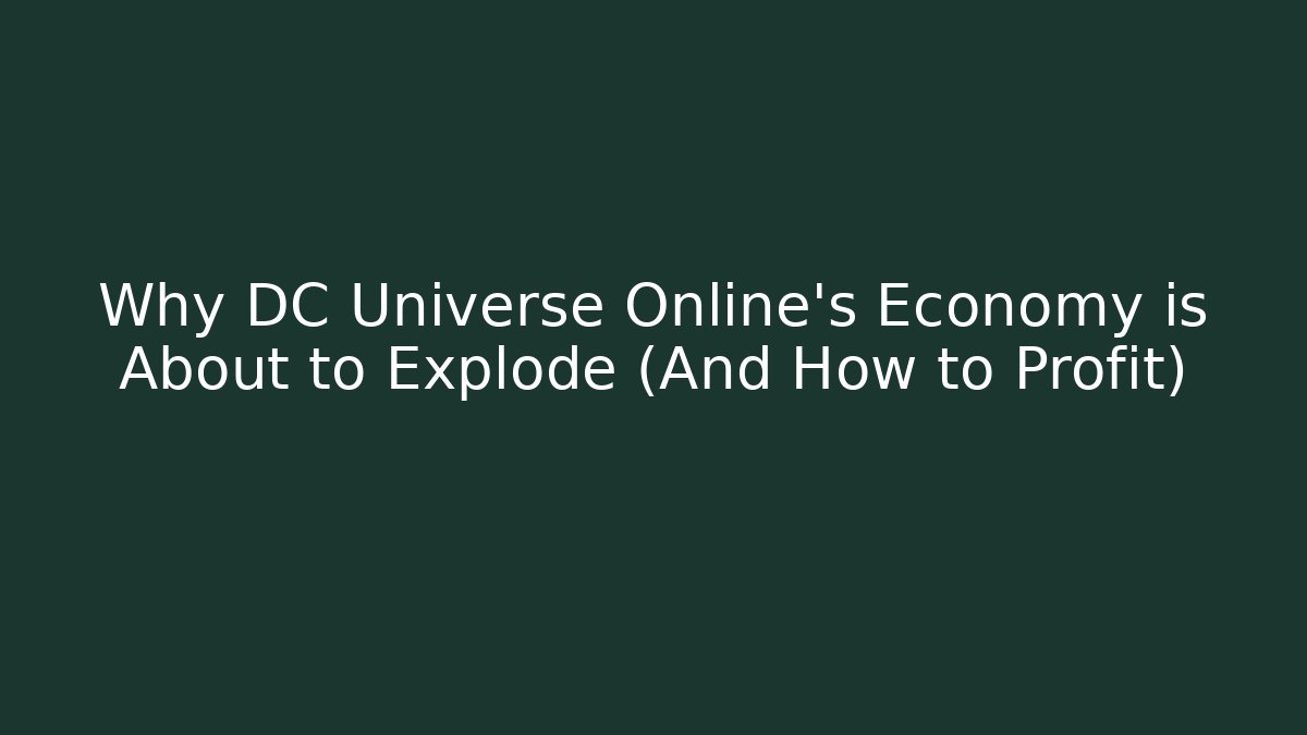 Why DC Universe Online’s Economy is About to Explode (And How to Profit)
