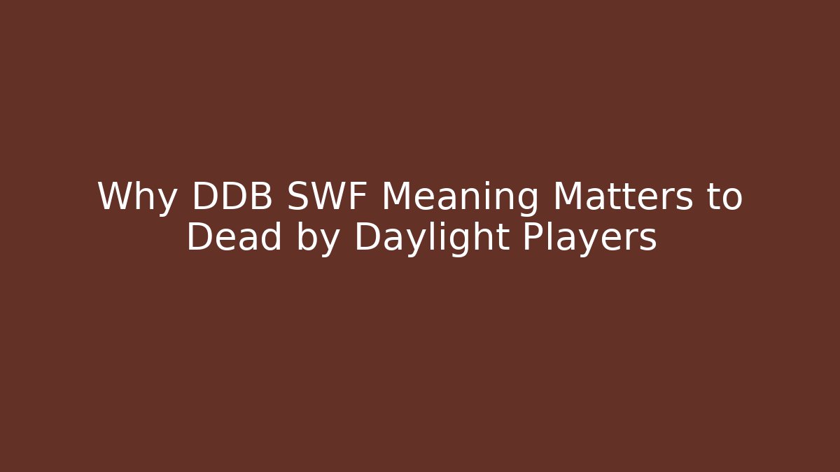 Why DDB SWF Meaning Matters to Dead by Daylight Players