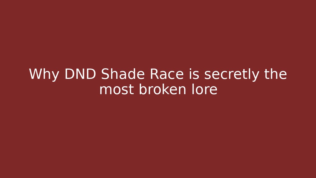 Why DND Shade Race is secretly the most broken lore