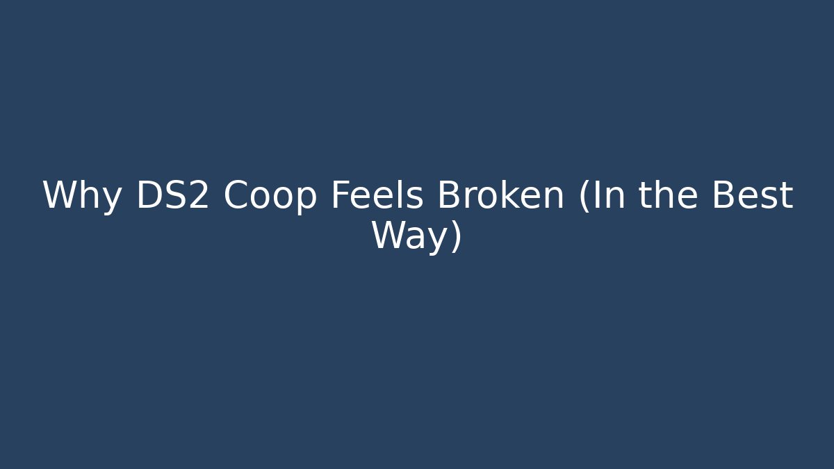 Why DS2 Coop Feels Broken (In the Best Way)